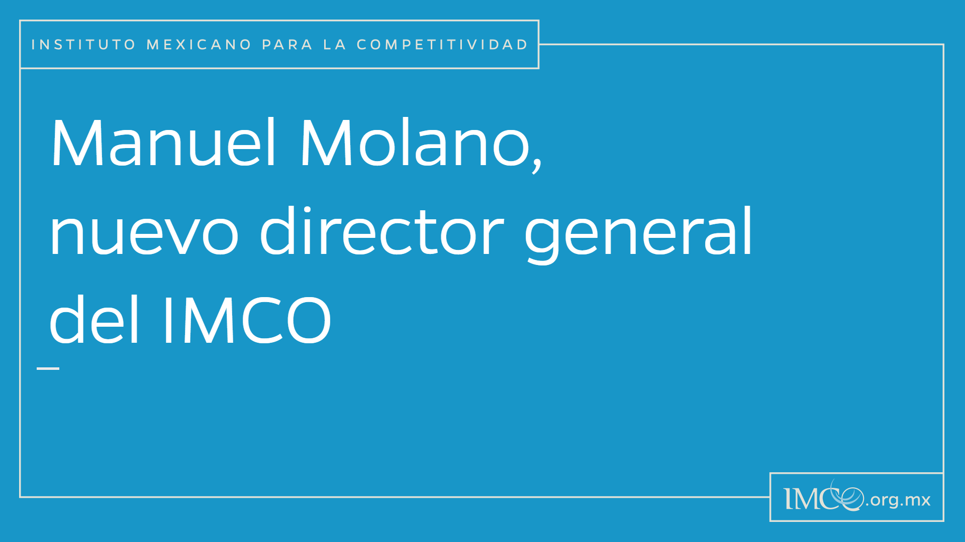 Manuel Molano, Nuevo Director General Del IMCO